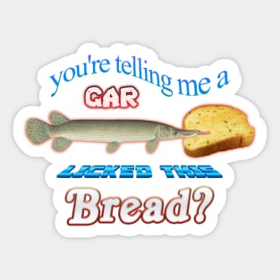 You're Telling Me A Gar Licked This Bread? Sticker